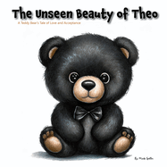 The Unseen Beauty of Theo: A Teddy Bear's Tale Of Love And Acceptance