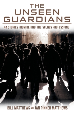The Unseen Guardians: 44 Stories from Behind-The-Scenes Professions - Matthews, Bill, and Matthews, Jan Pinner