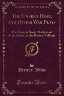 The Unseen Host, and Other War Plays: The Unseen Host, Mothers of Men Pawns, in the Ravine Valkyrie (Classic Reprint)