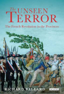 The Unseen Terror: The French Revolution in the Provinces - Ballard, Richard