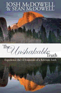 The Unshakable Truth: Experience the 12 Essentials of a Relevant Faith: Experience the 12 Essentials of a Relevant Faith