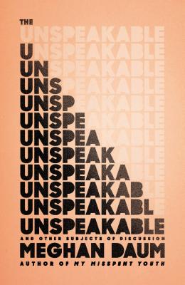 The Unspeakable: And Other Subjects of Discussion - Daum, Meghan