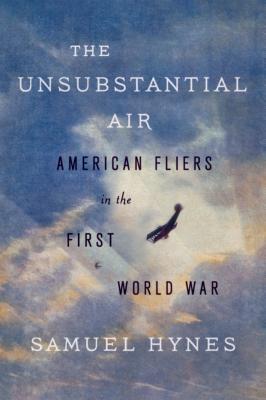 The Unsubstantial Air: American Fliers in the First World War - Hynes, Samuel
