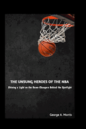 The Unsung Heroes of the NBA: Shining a Light on the Game-Changers Behind the Spotlight
