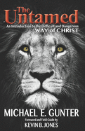 The Untamed: An Introduction to the Difficult and Dangerous Way of Christ