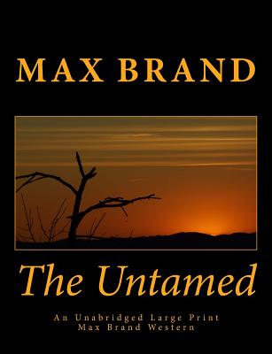 The Untamed An Unabridged Large Print Max Brand Western: The Complete & Unabridged Original Classic Western - Press, Summit Classic (Editor), and Howell, Owen R (Introduction by), and Brand, Max