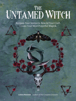 The Untamed Witch: Reclaim Your Instincts. Rewild Your Craft. Create Your Most Powerful Magick. - Pradas, Lidia
