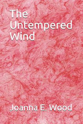 The Untempered Wind - Wood, Joanna E