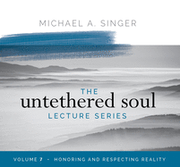 The Untethered Soul Lecture Series: Volume 7: Honoring and Respecting Reality