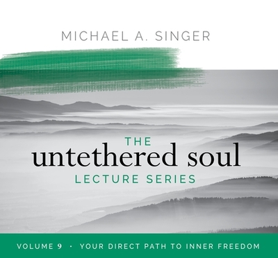The Untethered Soul Lecture Series: Volume 9: Your Direct Path to Inner Freedom - Singer, Michael