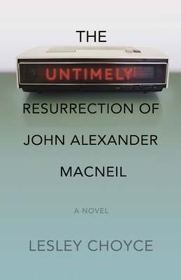 The Untimely Resurrection of John Alexander MacNeil - Choyce, Lesley