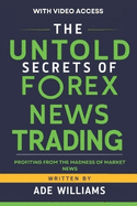 The Untold Secrets Of Forex News Trading: Profiting From The Madness Of Market News