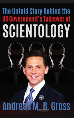 The Untold Story Behind the US Government's Takeover of Scientology: Scientology Rescued From the Claws of the Deep State, vol 3 - Gross, Andreas M B