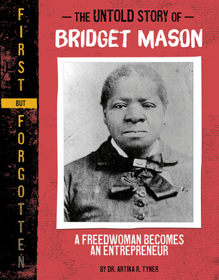 The Untold Story of Bridget Mason: A Freedwoman Becomes an Entrepreneur - Tyner, Artika R, Dr.