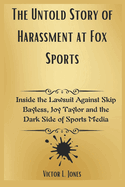 The Untold Story of Harassment at Fox Sports: Inside the Lawsuit Against Skip Bayless, Joy Taylor and the Dark Side of Sports Media