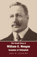 The Untold Story of William G. Morgan, Inventor of Volleyball - Dearing, Joel B