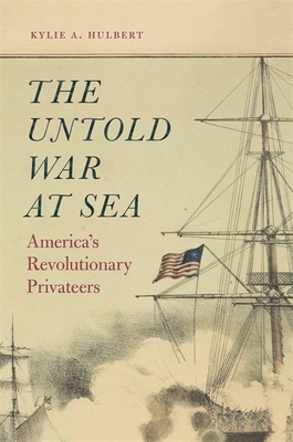 The Untold War at Sea: America's Revolutionary Privateers - Hulbert, Kylie A