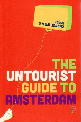 The Untourist Guide to Amsterdam: Change with a smile - Simons, Elena, and Hamer, Eelko