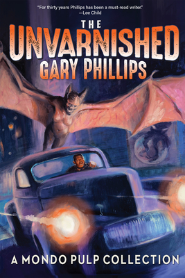 The Unvarnished Gary Phillips: A Mondo Pulp Collection - Phillips, Gary