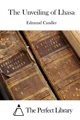 The Unveiling of Lhasa - The Perfect Library (Editor), and Candler, Edmund