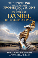 The Unveiling of the Prophecies in the Book of Daniel in the End Times
