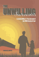 The Unwilling Survivor: A Jewish Officer's True Account of the WWII Eastern Front