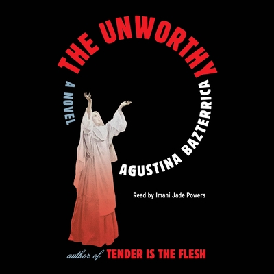 The Unworthy - Bazterrica, Agustina, and Moses, Sarah (Translated by), and Powers, Imani Jade (Read by)
