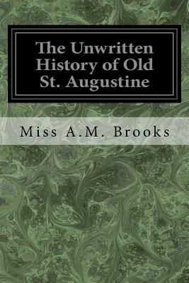 The Unwritten History of Old St. Augustine - Brooks, Miss a M, and Averette, Mrs Annie (Translated by)