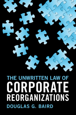 The Unwritten Law of Corporate Reorganizations - Baird, Douglas G