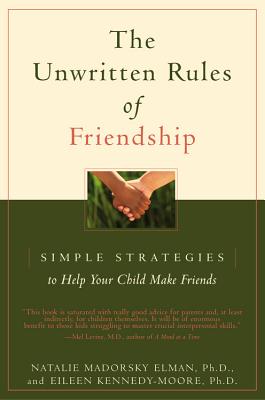 The Unwritten Rules of Friendship: Simple Strategies to Help Your Child Make Friends - Kennedy-Moore, Eileen, PhD, and Elman, Natalie Madorsky, PhD