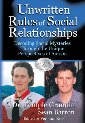 The Unwritten Rules of Social Relationships: Decoding Social Mysteries Through the Unique Perspectives of Autism - Grandin, Temple, Dr., and Zysk, Veronica (Editor), and Barron, Sean