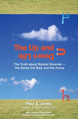 The Up and Down Life: The Truth About Bipolar Disorder--the Good, the Bad, and the Funny - Jones, Paul E, and Thompson, Andrea