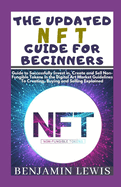 The Updated Nft Guide for Beginners: Guide to Successfully Invest in, Create and Sell Non-Fungible Tokens in the Digital Art Market Guidelines To Creating, Buying and Selling Explained