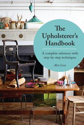 The Upholsterer's Step-by-Step Handbook: A Practical Reference - Law, Alex