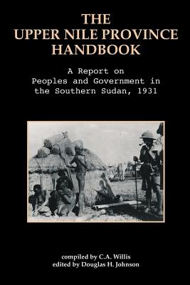 The Upper Nile Province Handbook: A Report on People and Government in the Southern Sudan, 1991 - Willis, C A, and Johnson, Douglas H (Editor)