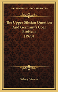 The Upper Silesian Question and Germany's Coal Problem (1920)