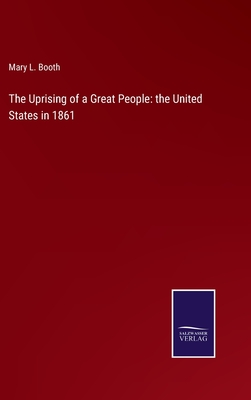 The Uprising of a Great People: the United States in 1861 - Booth, Mary L