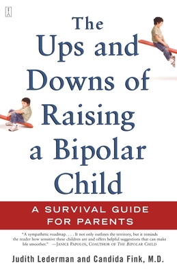 The Ups and Downs of Raising a Bipolar Child: A Survival Guide for Parents - Lederman, Judith, and Fink, Candida