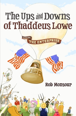 The Ups and Downs of Thaddeus Lowe, Book One: The Enterprise - Monsour, Rob
