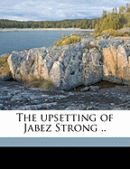 The Upsetting of Jabez Strong ..