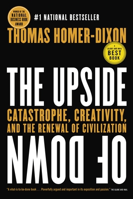 The Upside of Down: Catastrophe, Creativity and the Renewal of Civilization - Homer-Dixon, Thomas