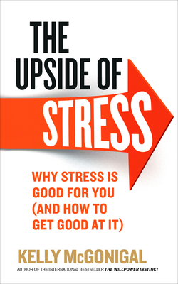 The Upside of Stress: Why stress is good for you (and how to get good at it) - McGonigal, Kelly