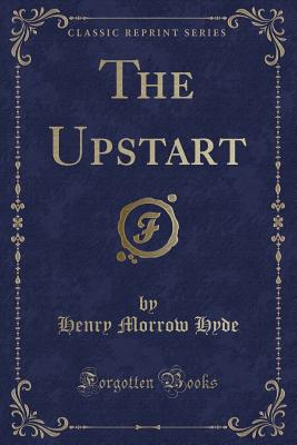 The Upstart (Classic Reprint) - Hyde, Henry Morrow