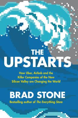 The Upstarts: How Uber, Airbnb and the Killer Companies of the New Silicon Valley are Changing the World - Stone, Brad