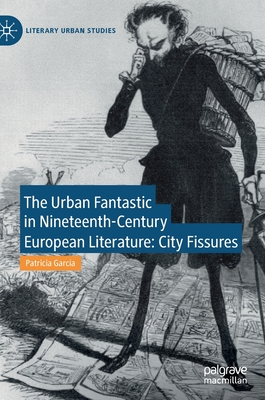 The Urban Fantastic in Nineteenth-Century European Literature: City Fissures - Garca, Patricia