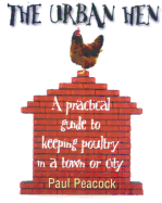 The Urban Hen: A Practical Guide to Keeping Poultry in a Town or City