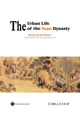 The Urban Life of the Yuan Dynasty - Weimin, Shi, and Jing, Liao (Translated by), and Hui, Zhou (Translated by)