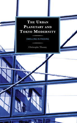 The Urban Planetary and Tokyo Modernity: Dwelling in Passing - Thouny, Christophe