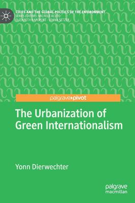 The Urbanization of Green Internationalism - Dierwechter, Yonn