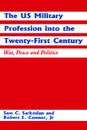 The Us Military Profession Into the Twenty-First Century: War, Peace and Politics - Sarkesian, Sam C, and Connor Jr, Robert E, and Connor, Robert